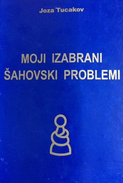 Joza Tucakov Moji Izabrani Sahovski Problemi