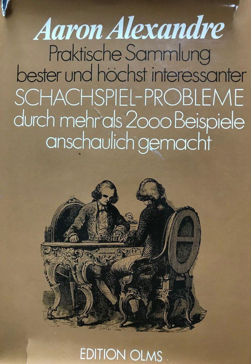 Praktische Sammlung bester und hochst interessanter. SCHACHSPIEL-PROBLEME durch mehrals 2ooo Beispiele anschaulich gemacht